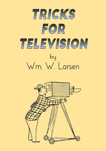 Tricks for Television by William Larsen, Sr.